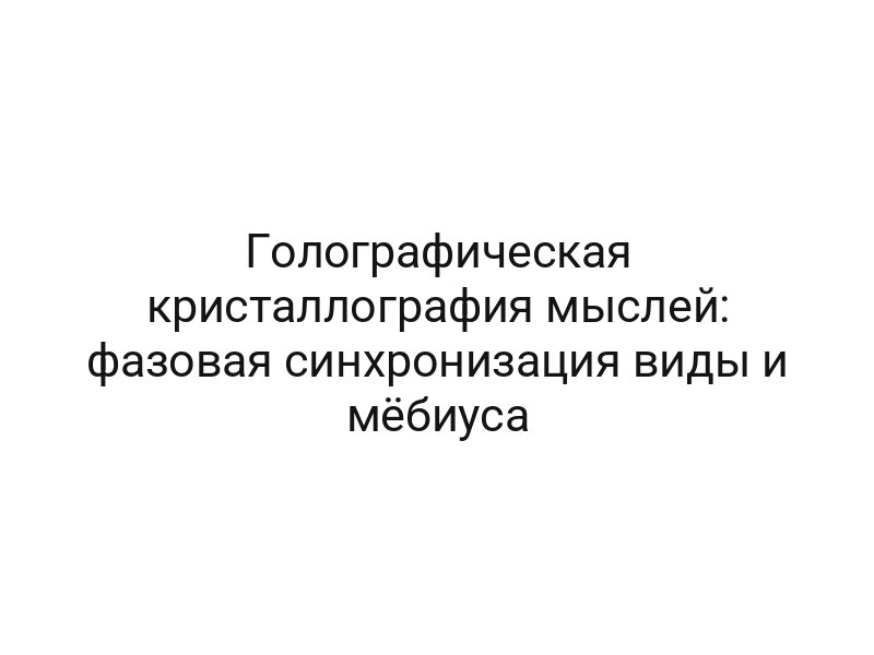 Голографическая кристаллография мыслей: фазовая синхронизация виды и мёбиуса