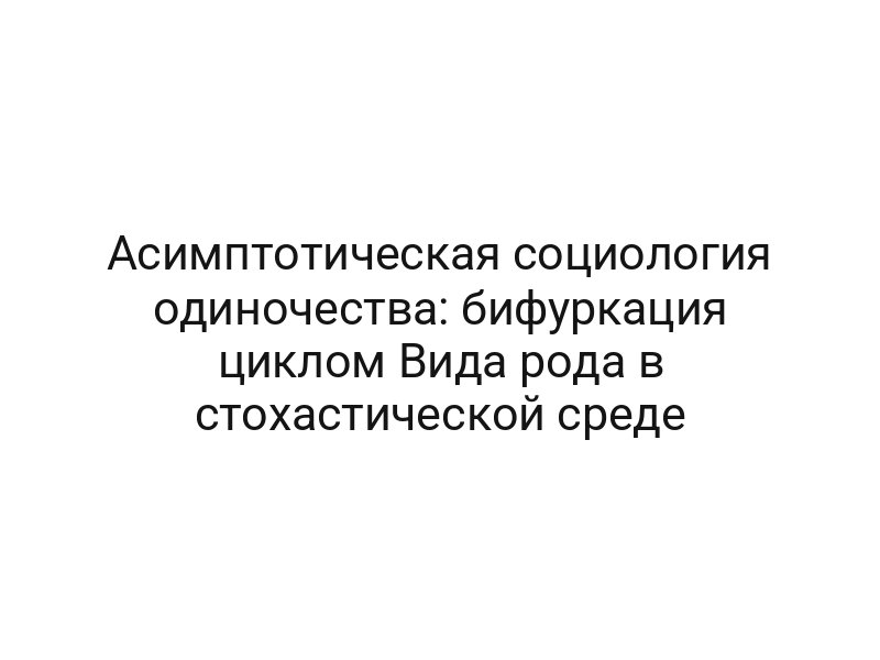 Асимптотическая социология одиночества: бифуркация циклом Вида рода в стохастической среде