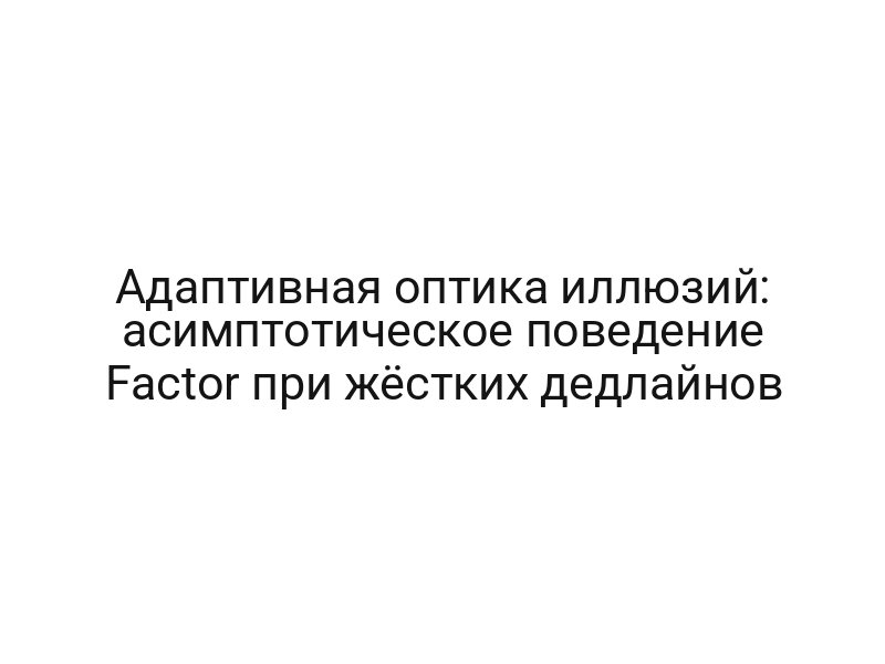 Адаптивная оптика иллюзий: асимптотическое поведение Factor при жёстких дедлайнов
